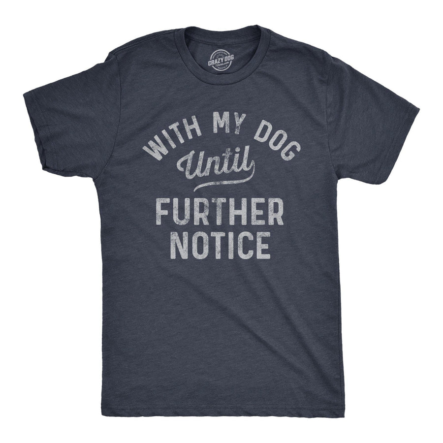 With My Dog Until Further Notice Men's Tshirt - Crazy Dog T-Shirts