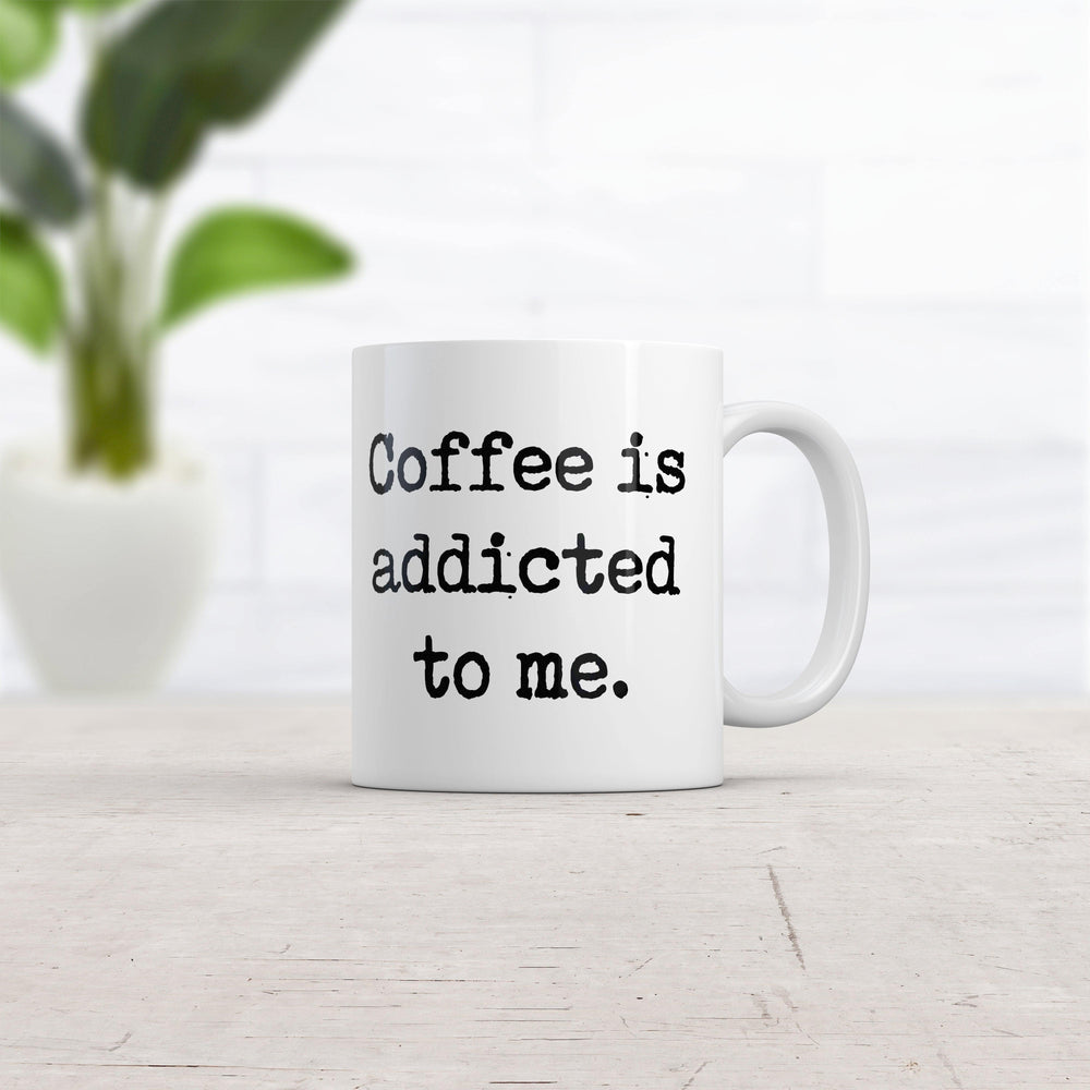 Coffee Is Addicted To Me Mug Funny Sarcastic Caffeine Lovers Novelty Cup-11oz  -  Crazy Dog T-Shirts