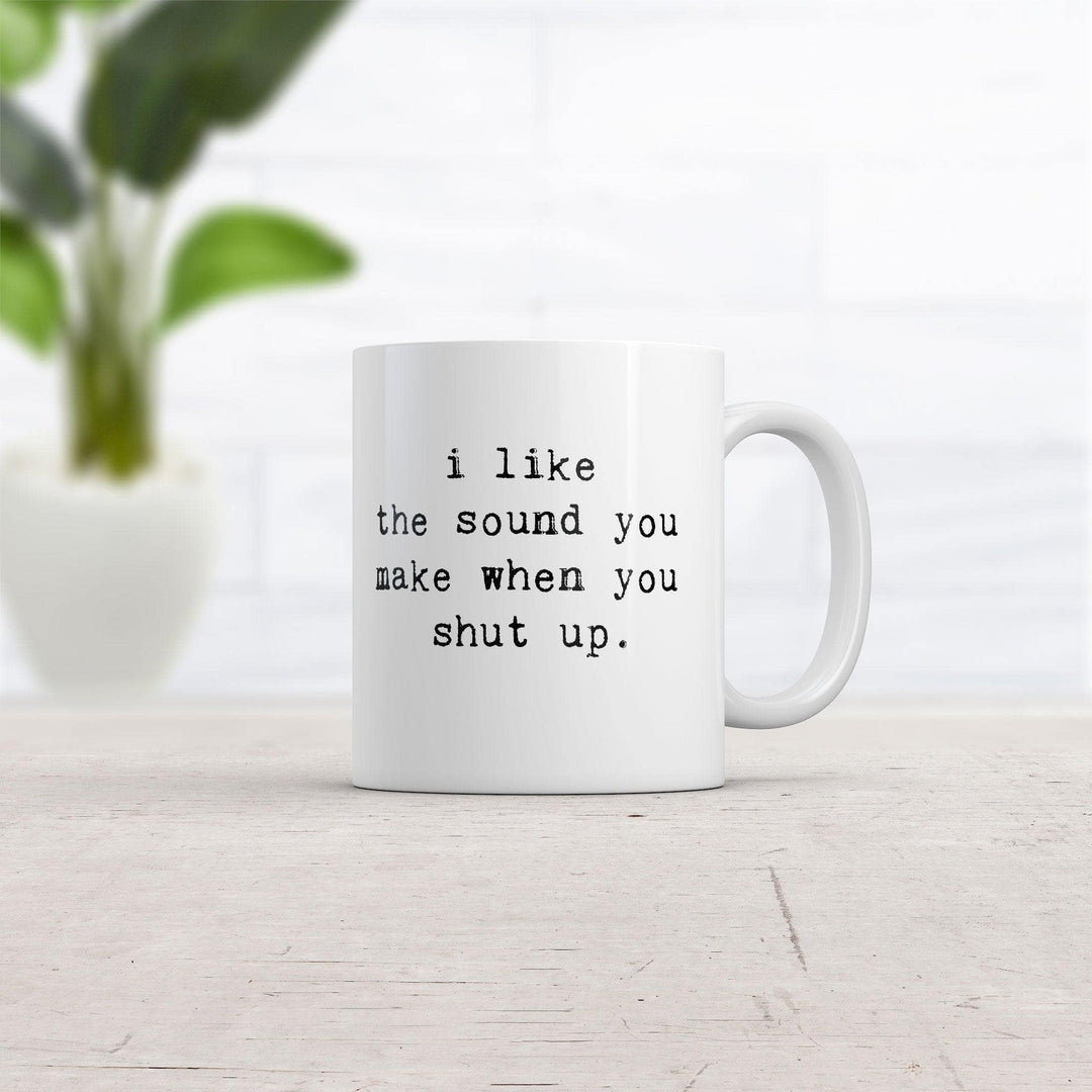 I Like The Sound You Make When You Shut Up Mug  -  Crazy Dog T-Shirts