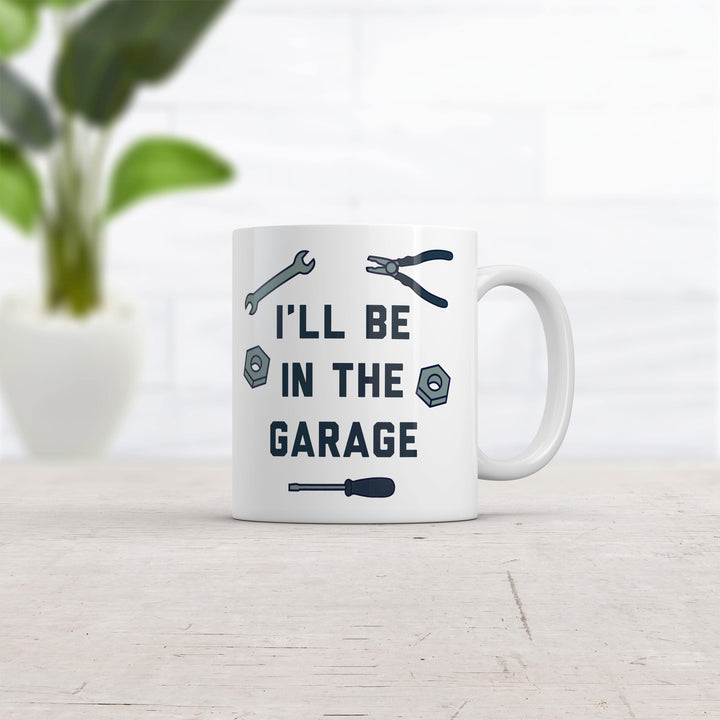 I'll Be In The Garage Mug Funny Car Mechanic Dad Graphic Novelty Coffee Cup-11oz  -  Crazy Dog T-Shirts