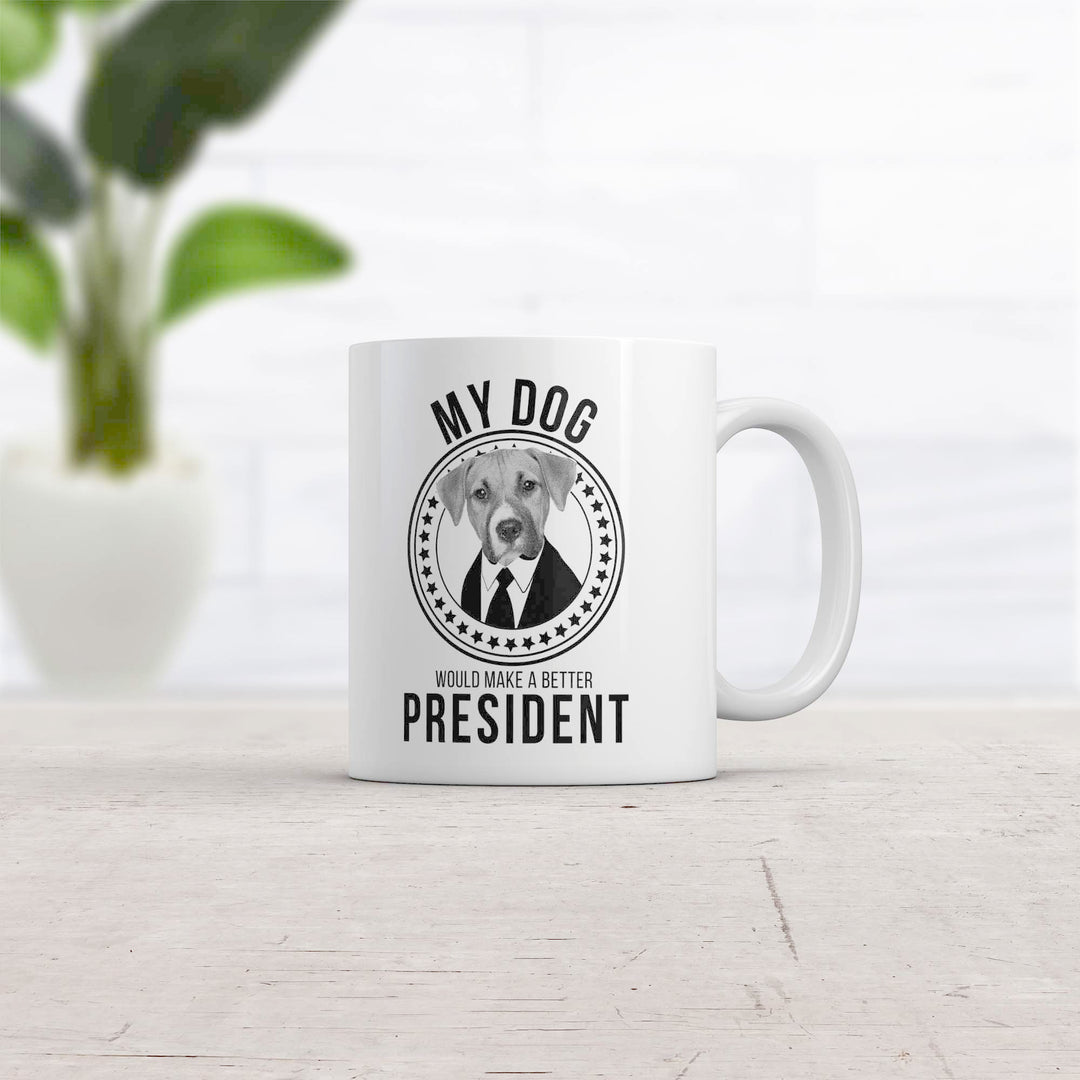 My Dog Would Make A Better President Mug  -  Crazy Dog T-Shirts