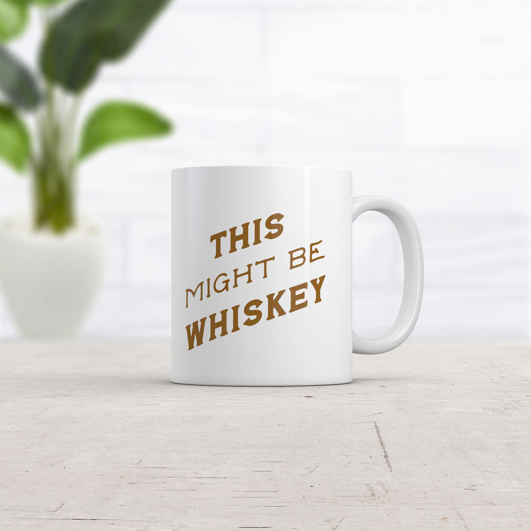 This Might Be Whiskey Mug Funny Sarcastic Liquor Drinking Joke Text Novelty Coffee Cup-11oz  -  Crazy Dog T-Shirts