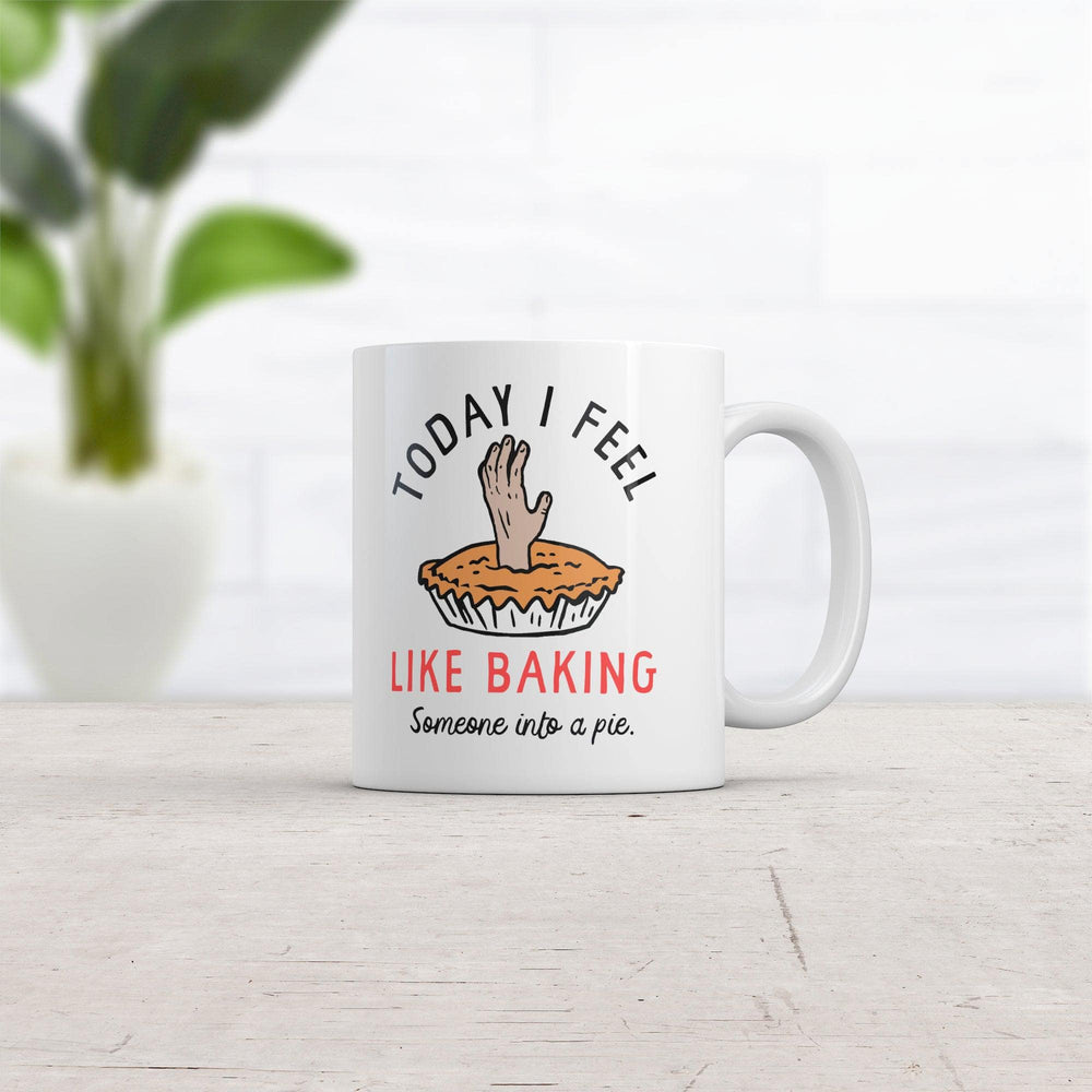 Today I Feel Like Baking Someone Into A Pie Mug Funny Sarcastic Cooking Joke Novelty Coffee Cup-11oz  -  Crazy Dog T-Shirts