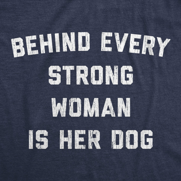 Behind Every Strong Woman Is Her Dog Women's Tshirt - Crazy Dog T-Shirts