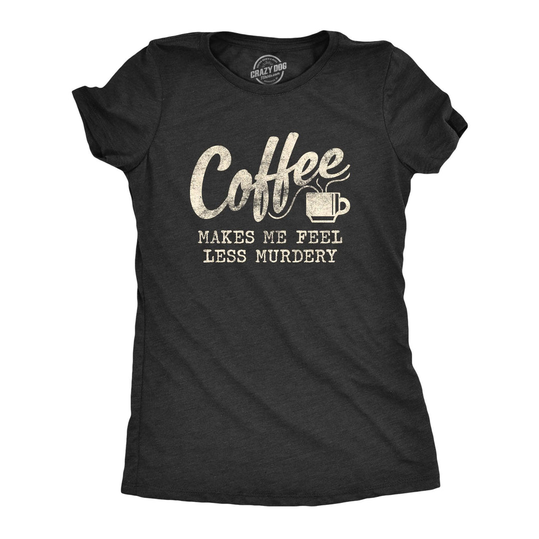 Coffee Makes Me Feel Less Murdery Women's Tshirt  -  Crazy Dog T-Shirts