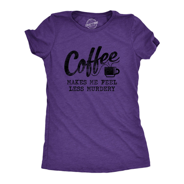 Coffee Makes Me Feel Less Murdery Women's Tshirt  -  Crazy Dog T-Shirts