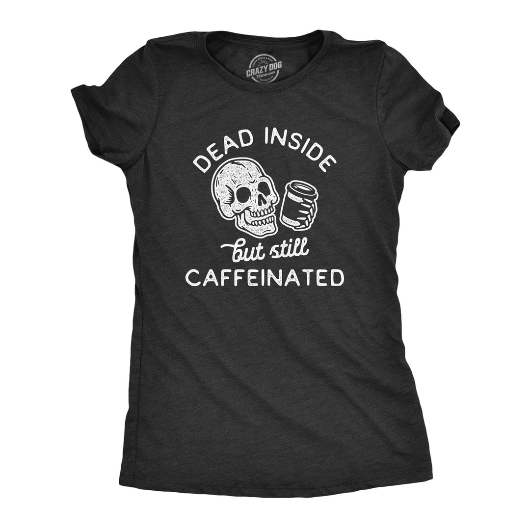 Dead Inside But Still Caffeinated Women's Tshirt - Crazy Dog T-Shirts