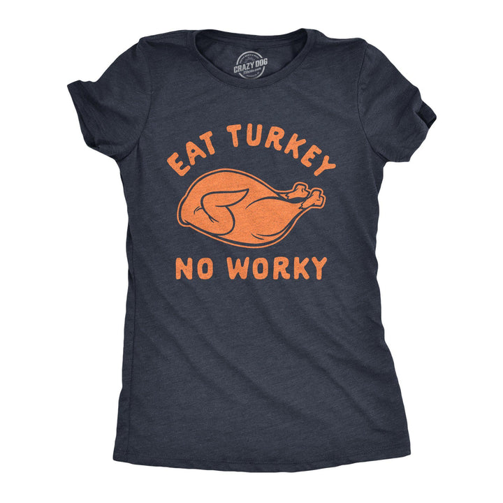 Eat Turkey No Worky Women's Tshirt - Crazy Dog T-Shirts