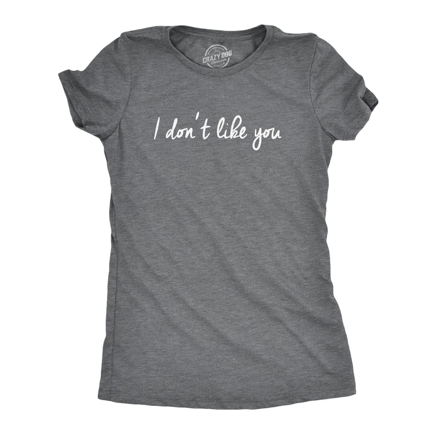 I Dont Like You Women's Tshirt  -  Crazy Dog T-Shirts