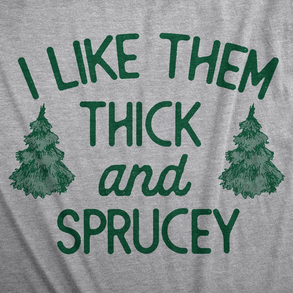 I Like Them Thick And Sprucey Women's Tshirt  -  Crazy Dog T-Shirts