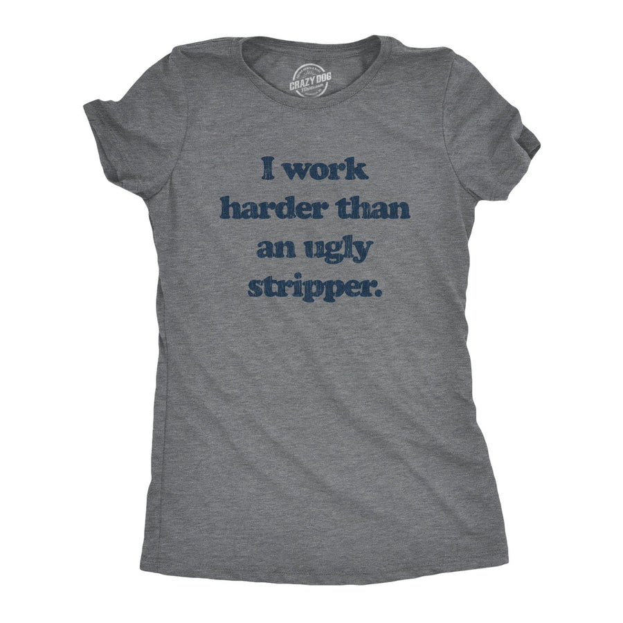 I Work Harder Than An Ugly Stripper Women's Tshirt - Crazy Dog T-Shirts