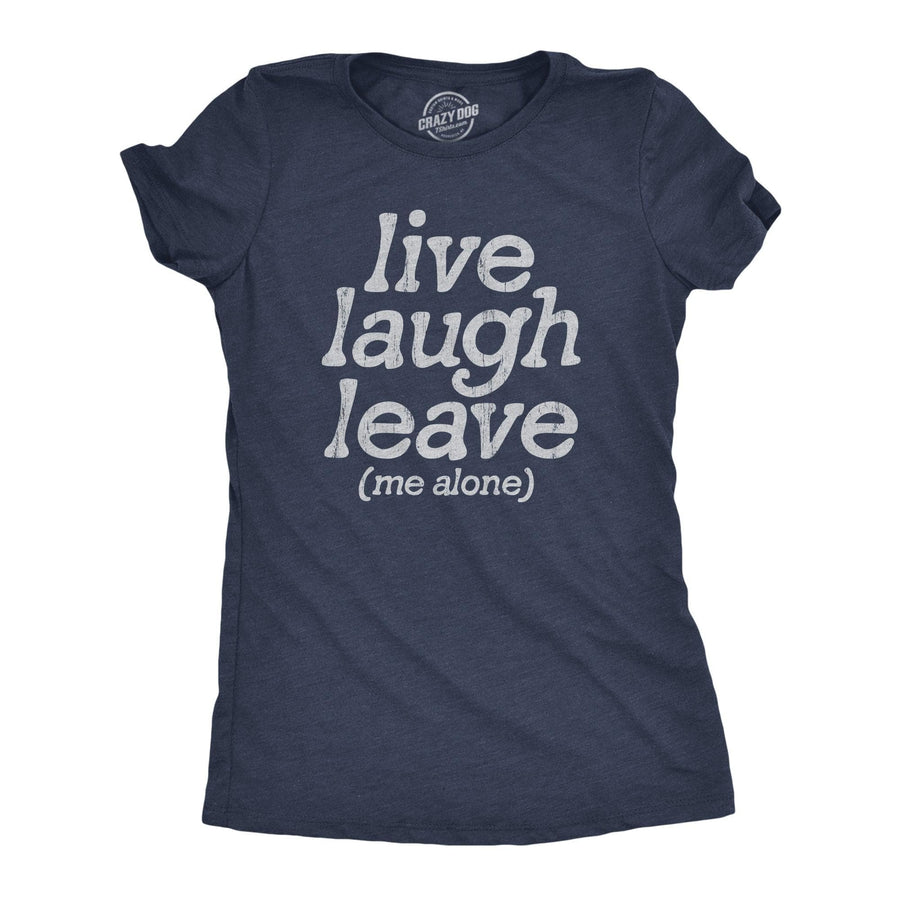 Live Laugh Leave Me Alone Women's Tshirt  -  Crazy Dog T-Shirts