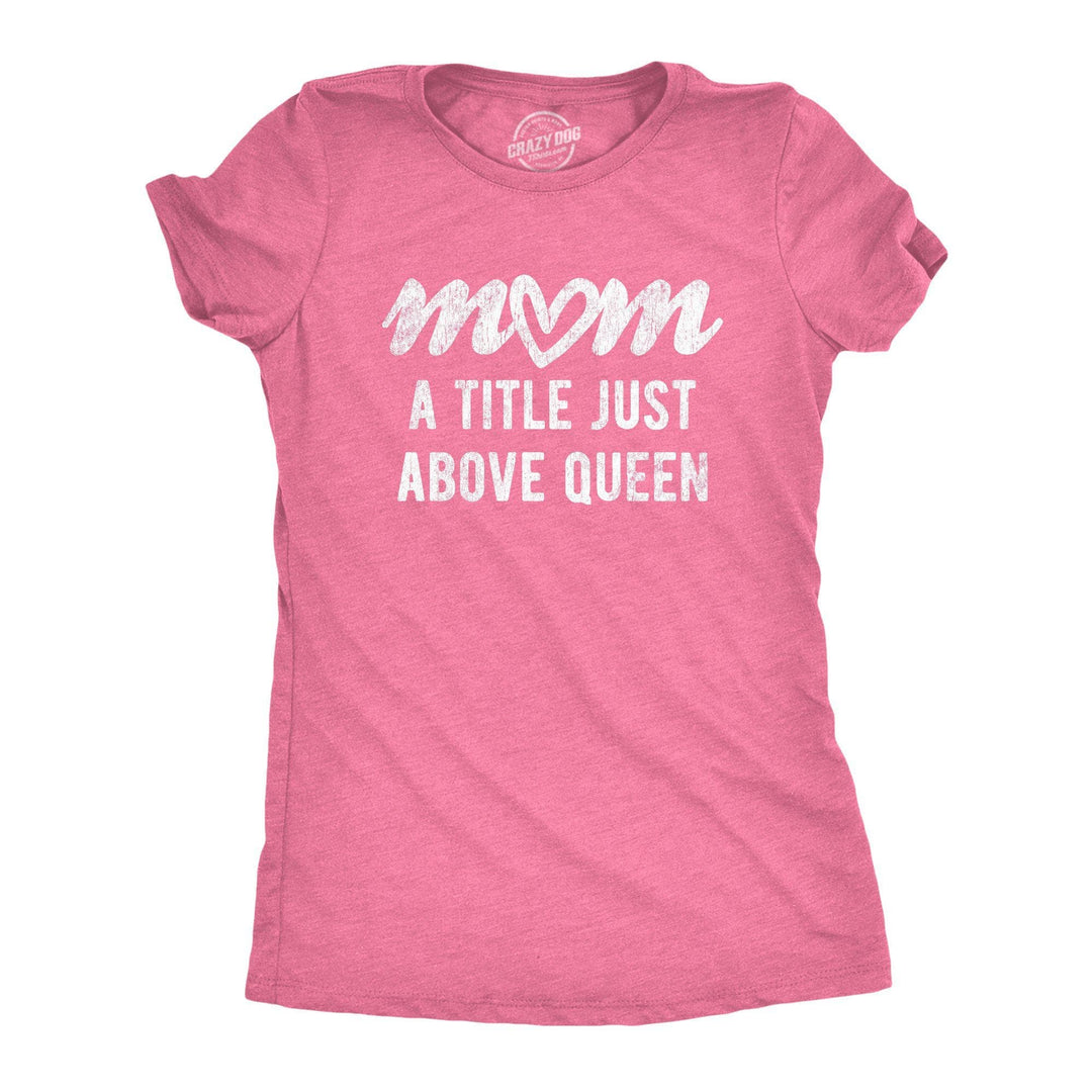 Mom A Title Just Above Queen Women's Tshirt - Crazy Dog T-Shirts