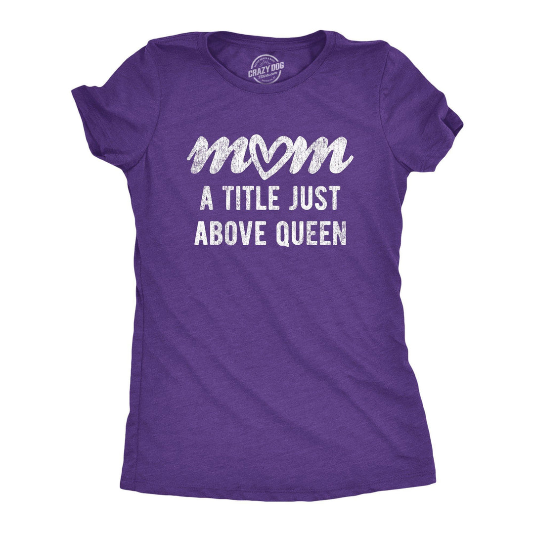 Mom A Title Just Above Queen Women's Tshirt - Crazy Dog T-Shirts