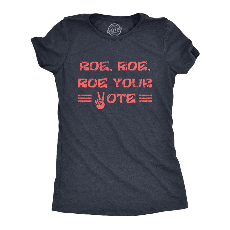 Roe Roe Roe Your Vote Women's Tshirt  -  Crazy Dog T-Shirts