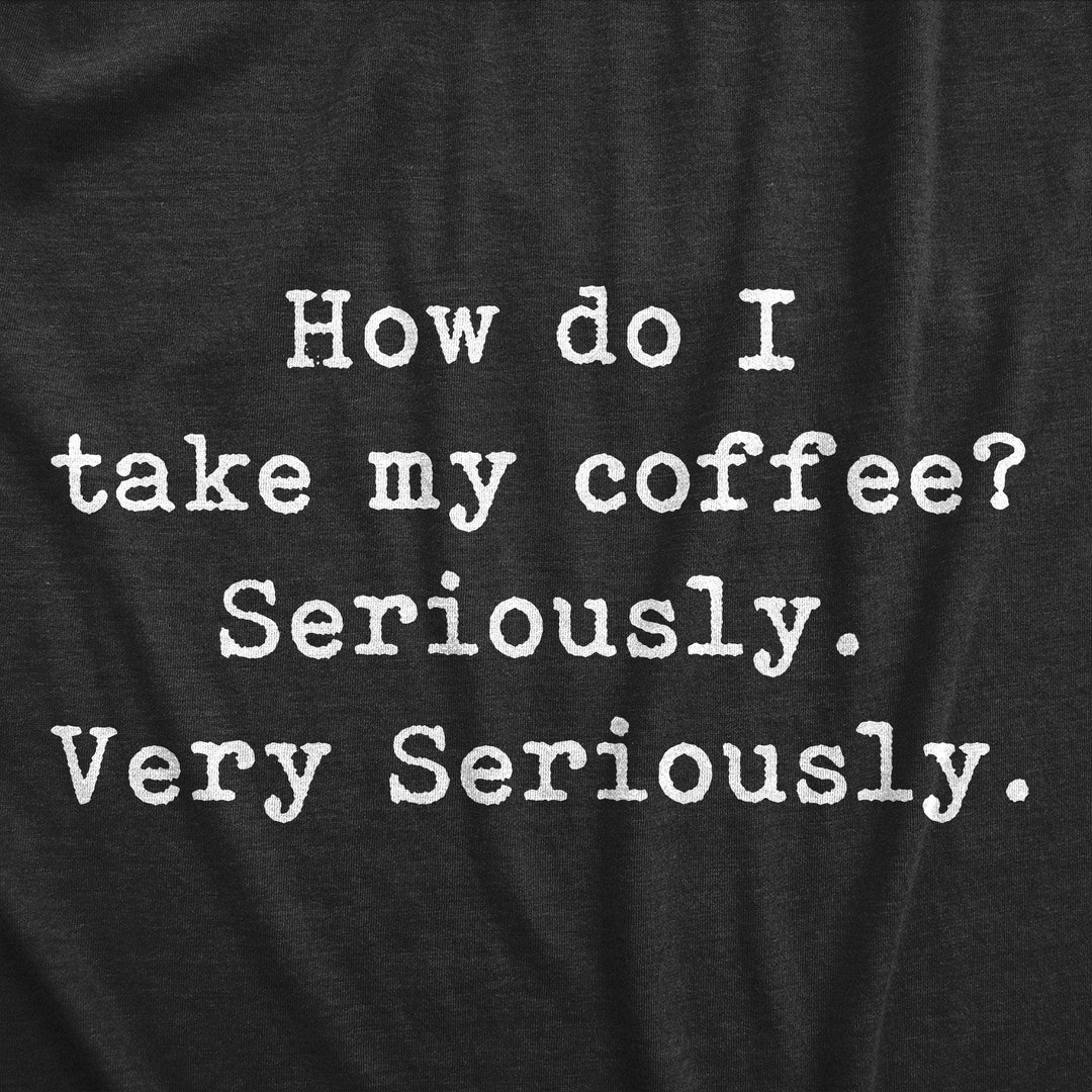 Take My Coffee Seriously Women's Tshirt  -  Crazy Dog T-Shirts