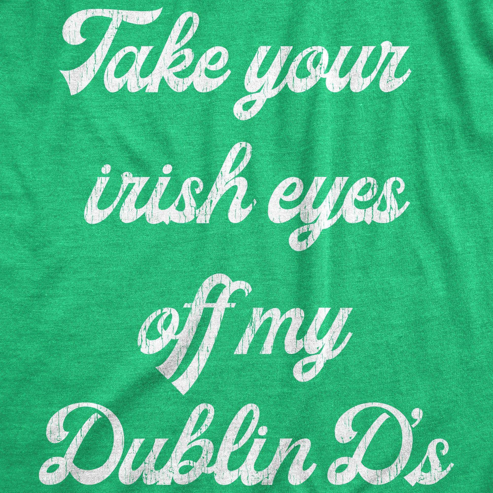 Take Your Irish Eyes Off My Dublin D's Women's Tshirt - Crazy Dog T-Shirts