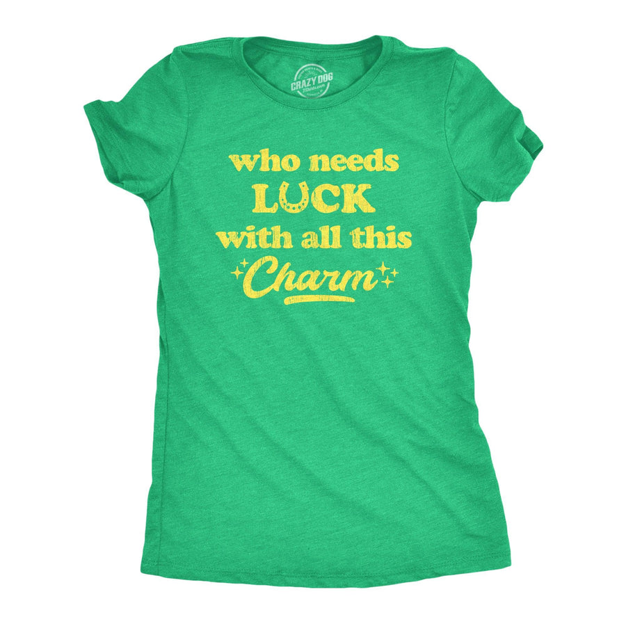 Who Needs Luck With All This Charm Women's Tshirt  -  Crazy Dog T-Shirts