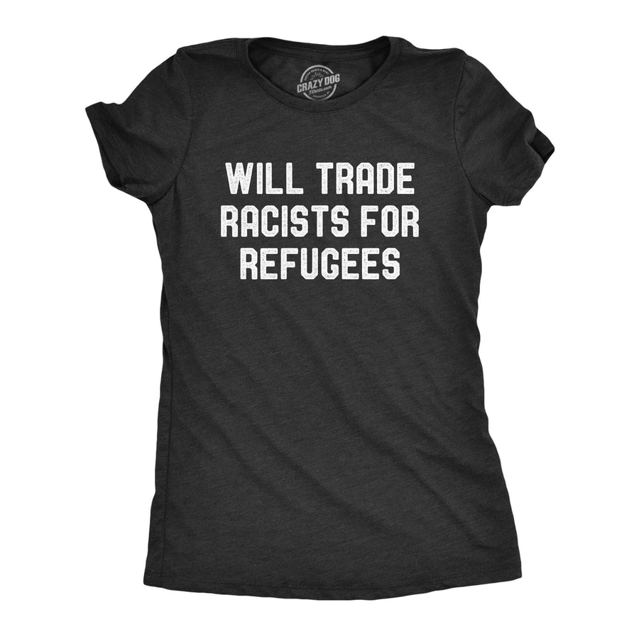 Will Trade Racists For Refugees Women's Tshirt - Crazy Dog T-Shirts