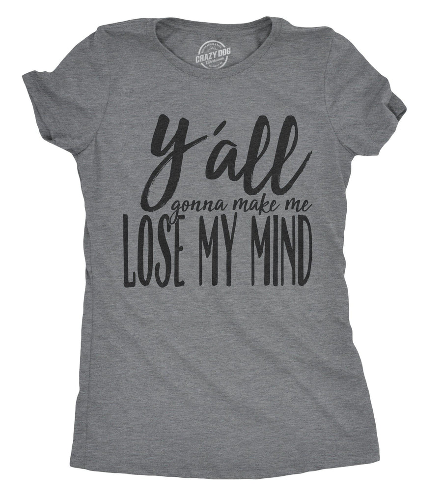 Y'all Gonna Make Me Lose My Mind Women's Tshirt  -  Crazy Dog T-Shirts