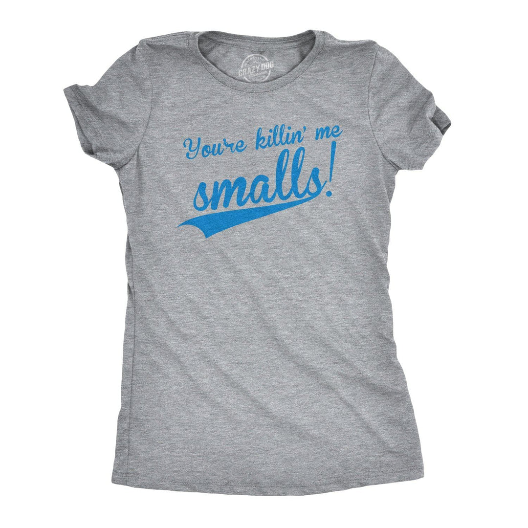 You're Killing Me Smalls Women's Tshirt  -  Crazy Dog T-Shirts